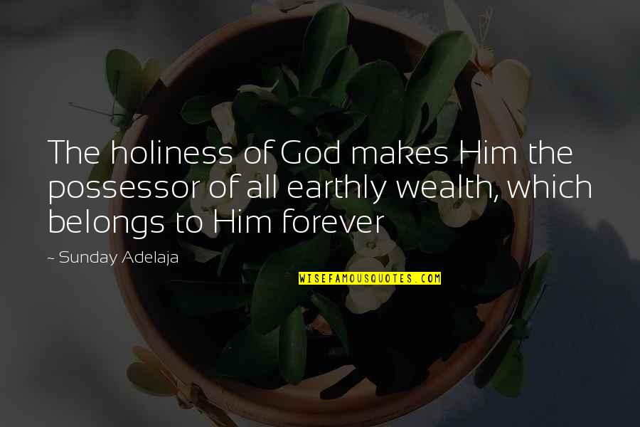 Him Forever Quotes By Sunday Adelaja: The holiness of God makes Him the possessor Him Forever Quotes By Sunday Adelaja: The holiness of God makes Him the possessor