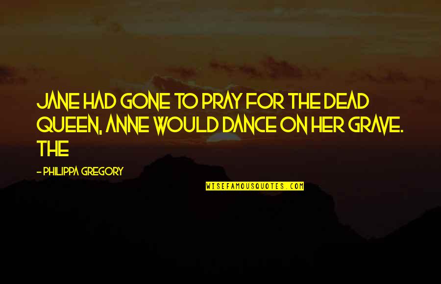 Him Forgetting Quotes By Philippa Gregory: Jane had gone to pray for the dead