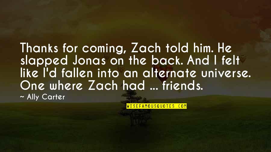 Him Funny Quotes By Ally Carter: Thanks for coming, Zach told him. He slapped Him Funny Quotes By Ally Carter: Thanks for coming, Zach told him. He slapped