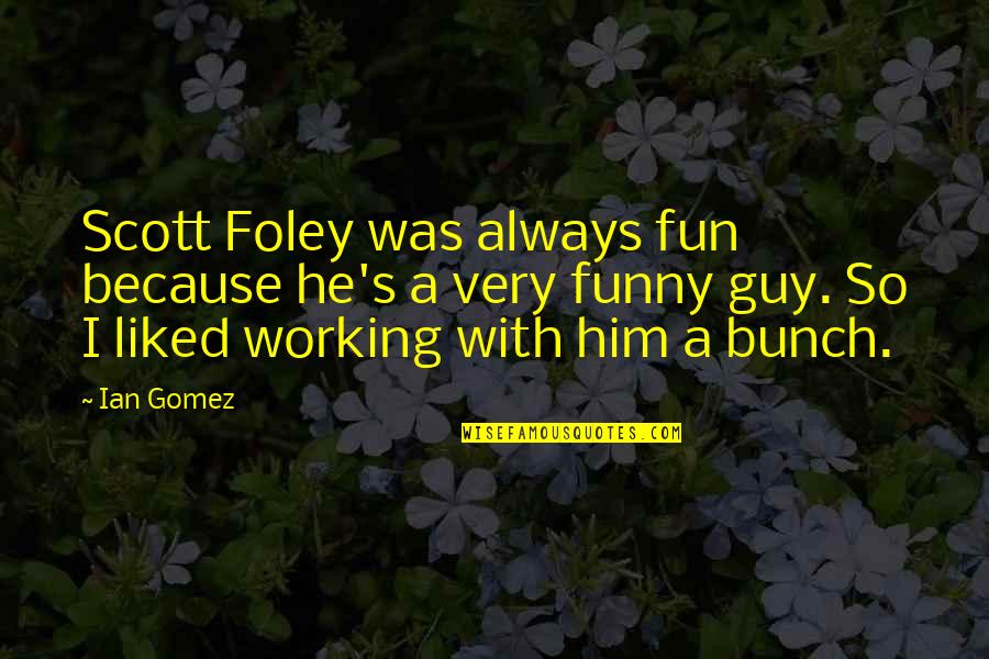 Him Funny Quotes By Ian Gomez: Scott Foley was always fun because he's a Him Funny Quotes By Ian Gomez: Scott Foley was always fun because he's a