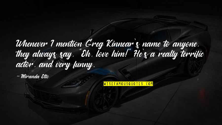 Him Funny Quotes By Miranda Otto: Whenever I mention Greg Kinnear's name to anyone,