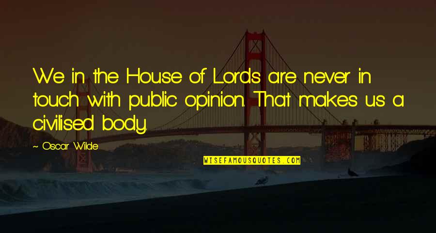 Him Giving You Butterflies Quotes By Oscar Wilde: We in the House of Lords are never Him Giving You Butterflies Quotes By Oscar Wilde: We in the House of Lords are never