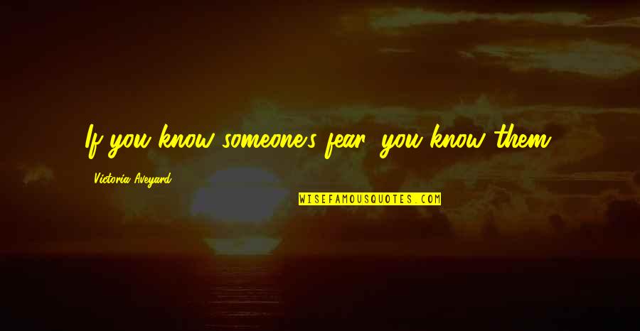 Him Giving You Butterflies Quotes By Victoria Aveyard: If you know someone's fear, you know them. Him Giving You Butterflies Quotes By Victoria Aveyard: If you know someone's fear, you know them.