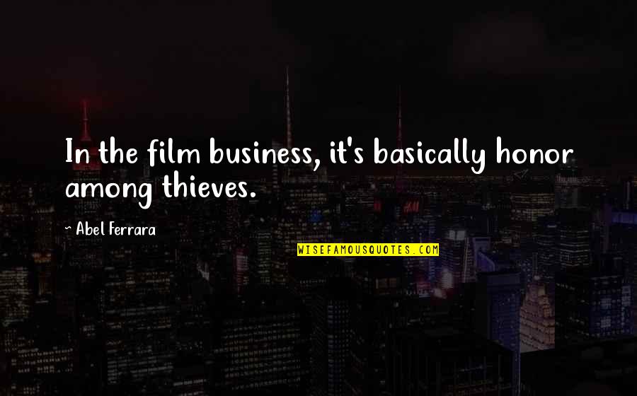 Him Going Back To His Ex Quotes By Abel Ferrara: In the film business, it's basically honor among Him Going Back To His Ex Quotes By Abel Ferrara: In the film business, it's basically honor among