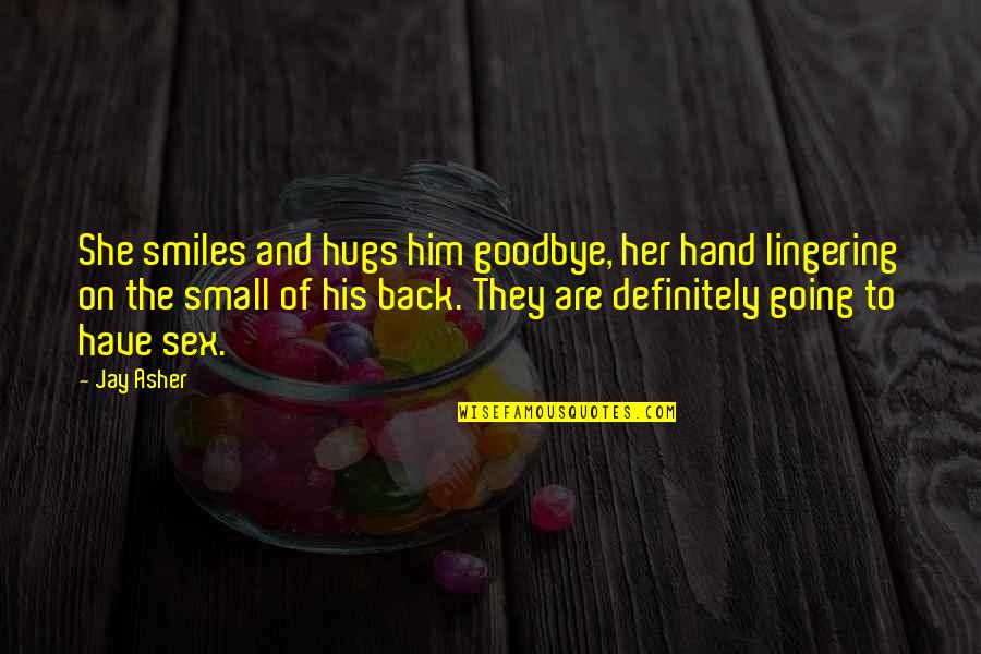 Him Going Back To His Ex Quotes By Jay Asher: She smiles and hugs him goodbye, her hand Him Going Back To His Ex Quotes By Jay Asher: She smiles and hugs him goodbye, her hand