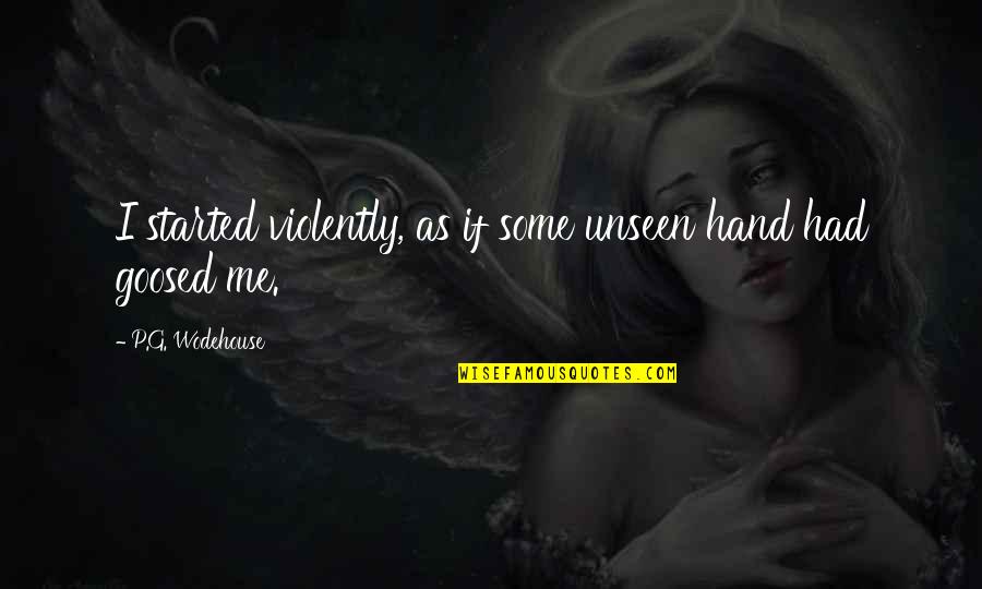 Him Going Back To His Ex Quotes By P.G. Wodehouse: I started violently, as if some unseen hand Him Going Back To His Ex Quotes By P.G. Wodehouse: I started violently, as if some unseen hand