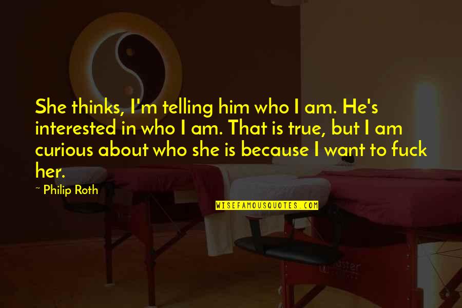 Him Her Conversation Quotes By Philip Roth: She thinks, I'm telling him who I am.