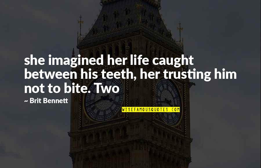 Him Her Quotes By Brit Bennett: she imagined her life caught between his teeth,