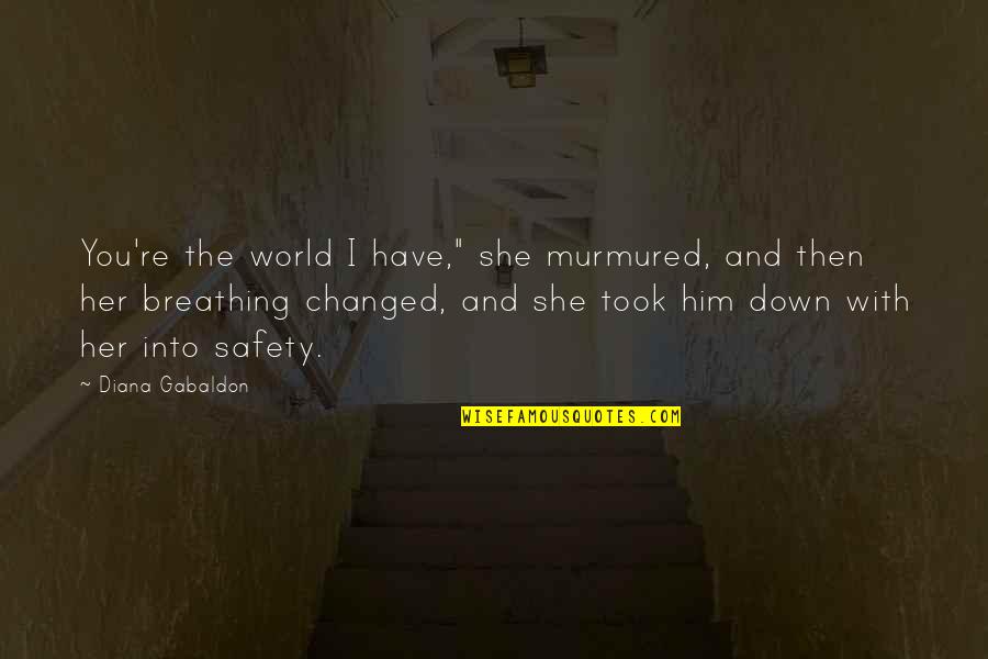 Him Her Quotes By Diana Gabaldon: You're the world I have," she murmured, and