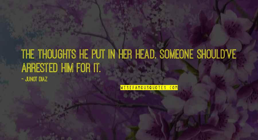 Him Her Quotes By Junot Diaz: The thoughts he put in her head. Someone