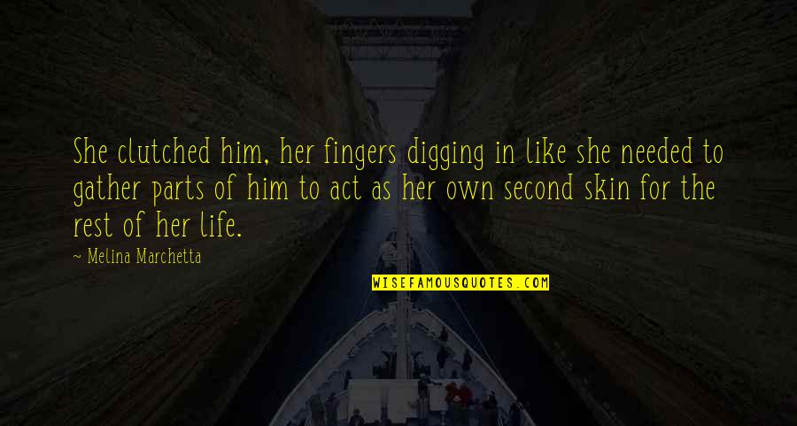 Him Her Quotes By Melina Marchetta: She clutched him, her fingers digging in like