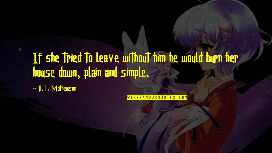 Him Her Quotes By R.L. Mathewson: If she tried to leave without him he