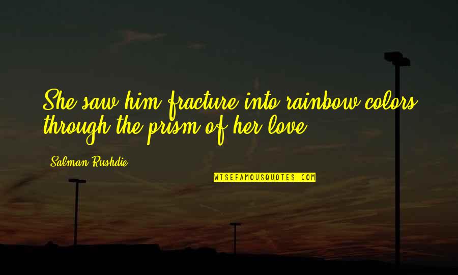 Him Her Quotes By Salman Rushdie: She saw him fracture into rainbow colors through