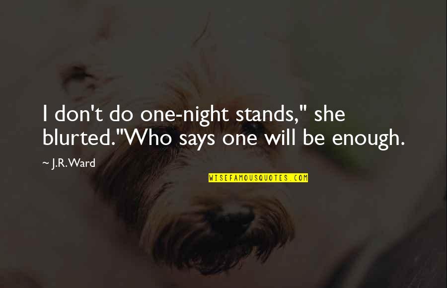 Him Hurting Your Feelings Quotes By J.R. Ward: I don't do one-night stands," she blurted."Who says