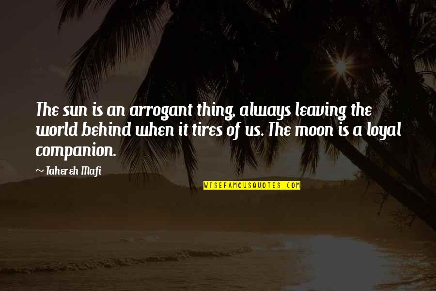 Him Hurting Your Feelings Quotes By Tahereh Mafi: The sun is an arrogant thing, always leaving Him Hurting Your Feelings Quotes By Tahereh Mafi: The sun is an arrogant thing, always leaving