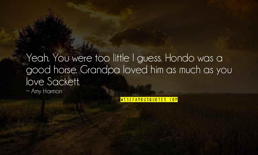 Him I Love You Quotes By Amy Harmon: Yeah. You were too little I guess. Hondo