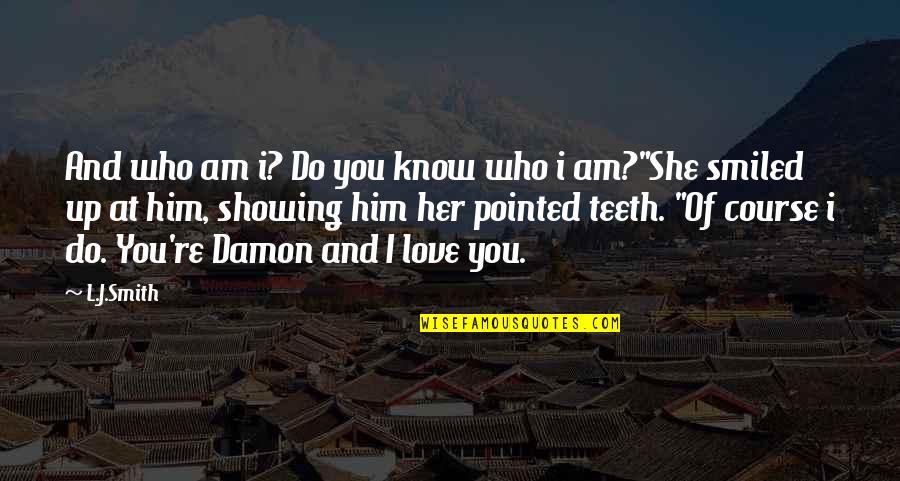 Him I Love You Quotes By L.J.Smith: And who am i? Do you know who
