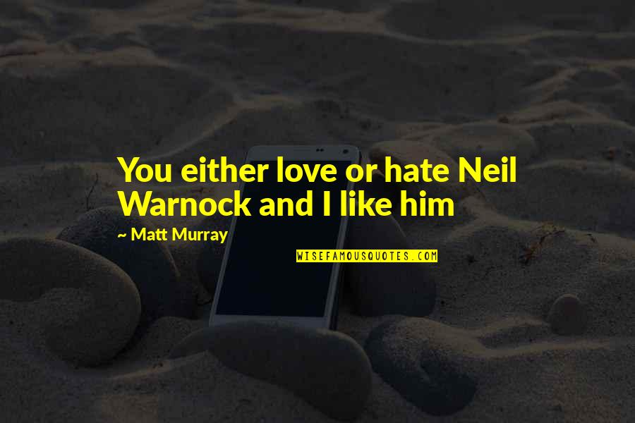 Him I Love You Quotes By Matt Murray: You either love or hate Neil Warnock and