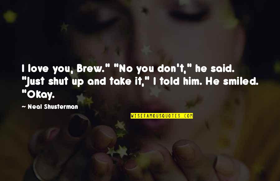 Him I Love You Quotes By Neal Shusterman: I love you, Brew." "No you don't," he