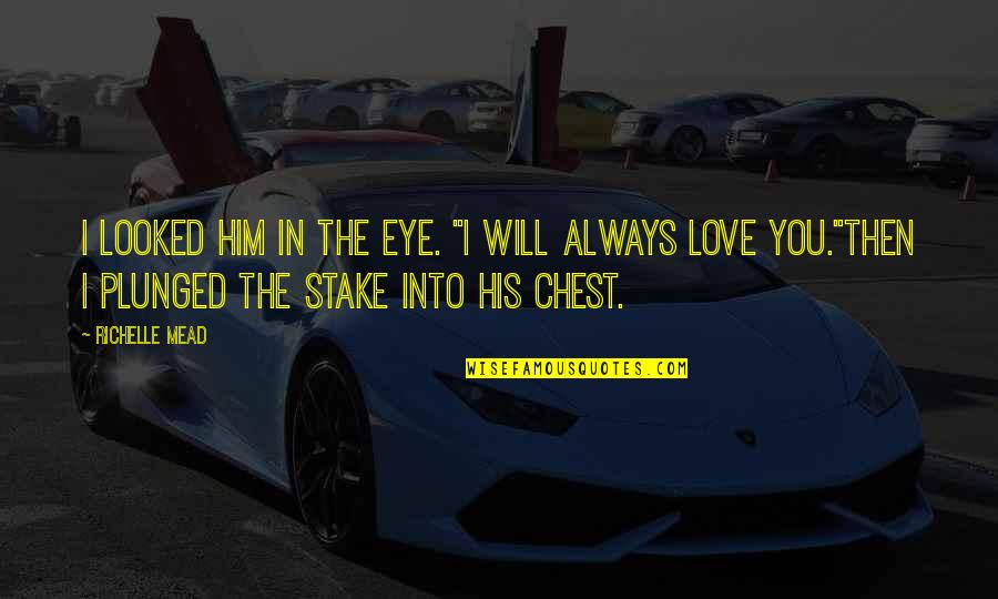 Him I Love You Quotes By Richelle Mead: I looked him in the eye. "I will