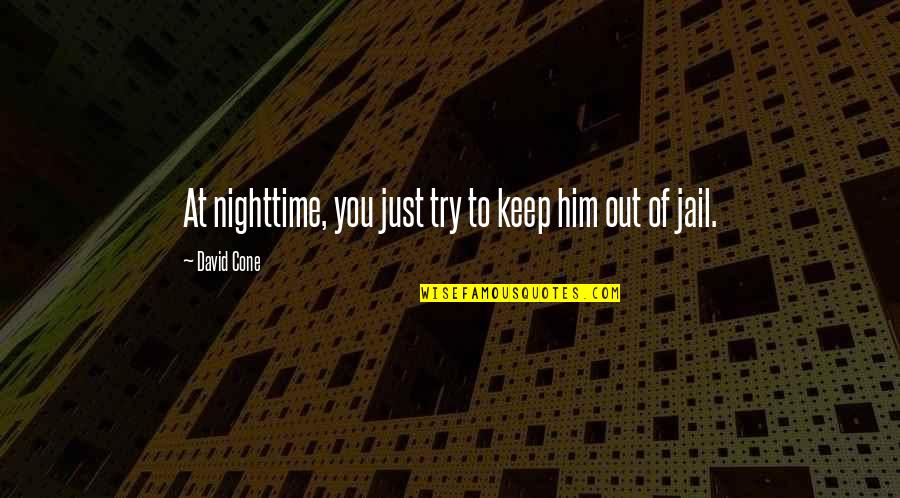 Him In Jail Quotes By David Cone: At nighttime, you just try to keep him