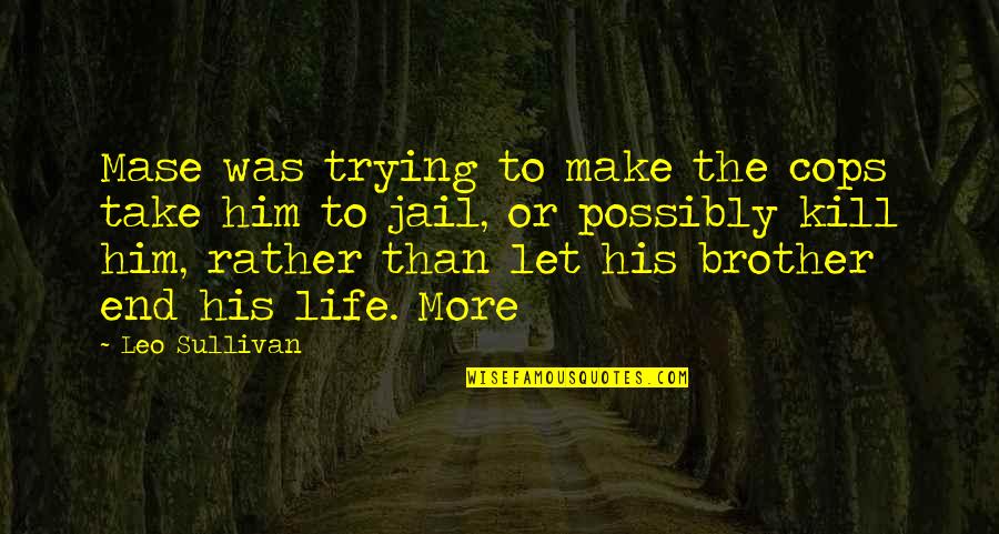 Him In Jail Quotes By Leo Sullivan: Mase was trying to make the cops take