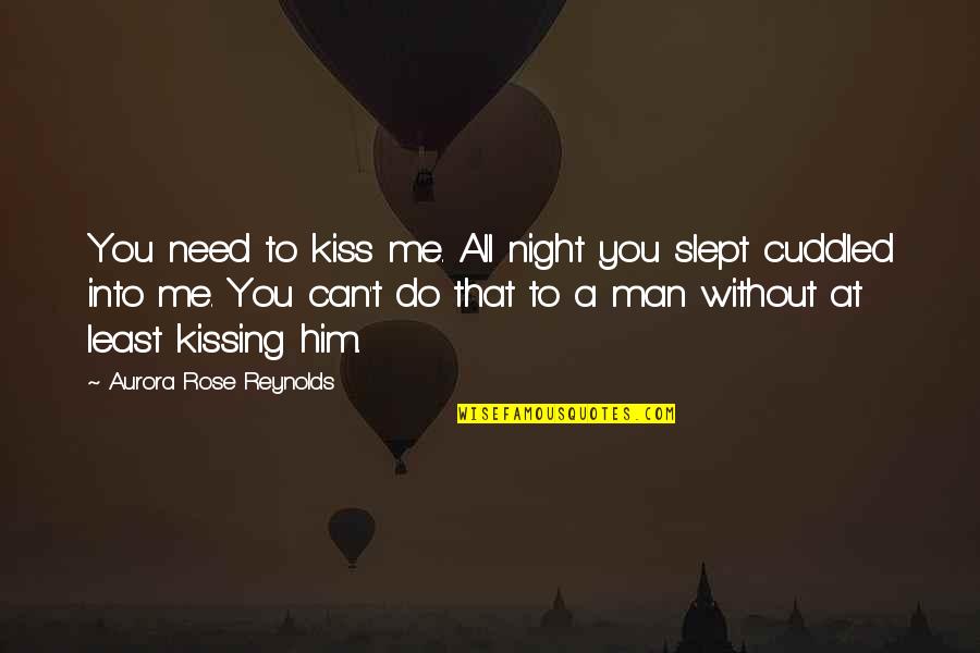 Him Kissing Me Quotes By Aurora Rose Reynolds: You need to kiss me. All night you
