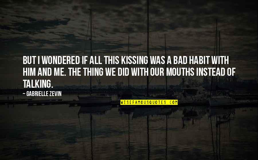 Him Kissing Me Quotes By Gabrielle Zevin: But I wondered if all this kissing was