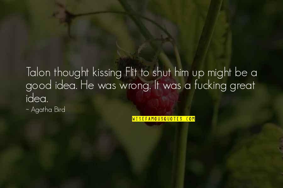 Him Kissing You Quotes By Agatha Bird: Talon thought kissing Flit to shut him up