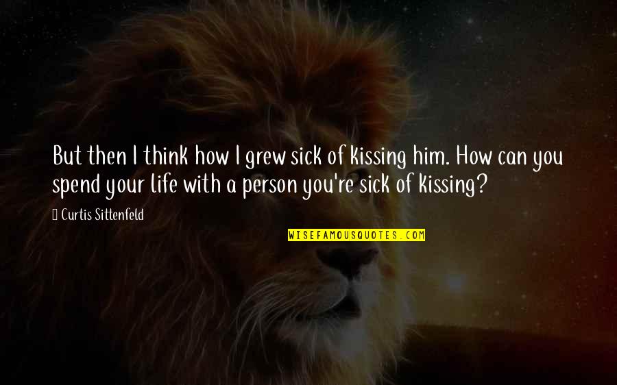 Him Kissing You Quotes By Curtis Sittenfeld: But then I think how I grew sick