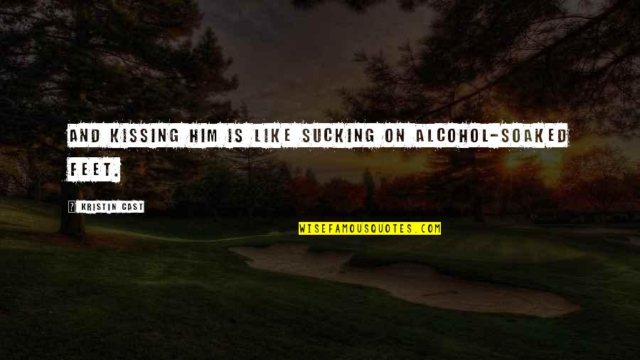 Him Kissing You Quotes By Kristin Cast: And kissing him is like sucking on alcohol-soaked