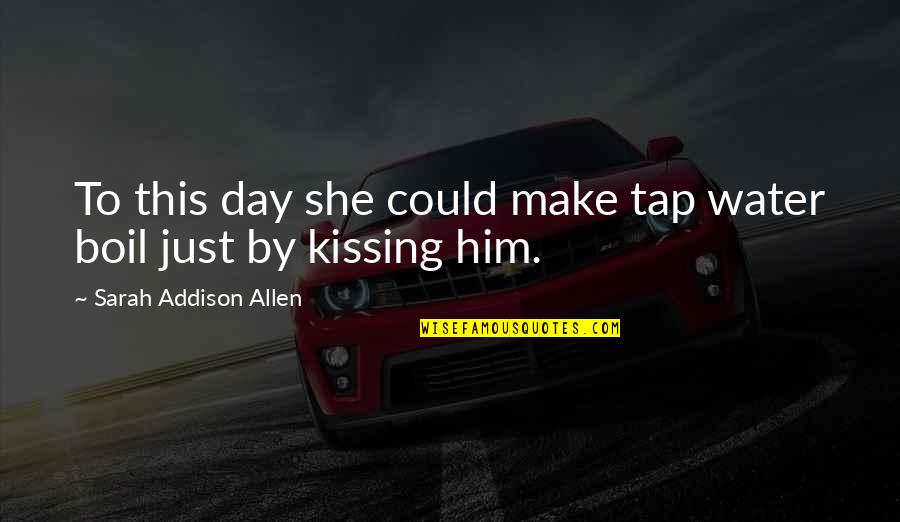 Him Kissing You Quotes By Sarah Addison Allen: To this day she could make tap water