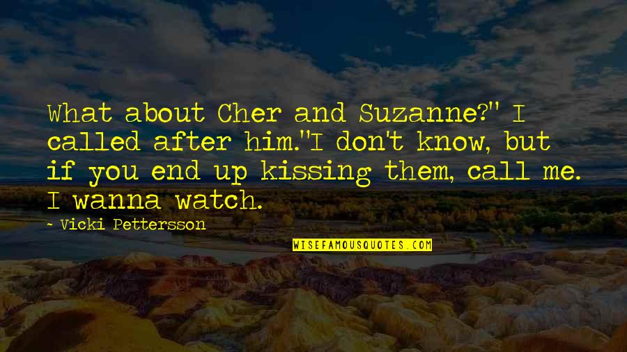 Him Kissing You Quotes By Vicki Pettersson: What about Cher and Suzanne?" I called after