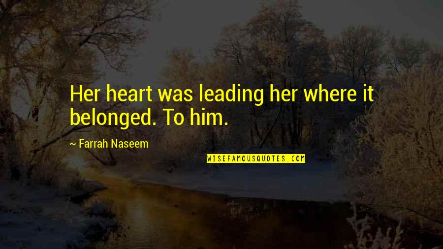 Him Leading You On Quotes By Farrah Naseem: Her heart was leading her where it belonged. Him Leading You On Quotes By Farrah Naseem: Her heart was leading her where it belonged.