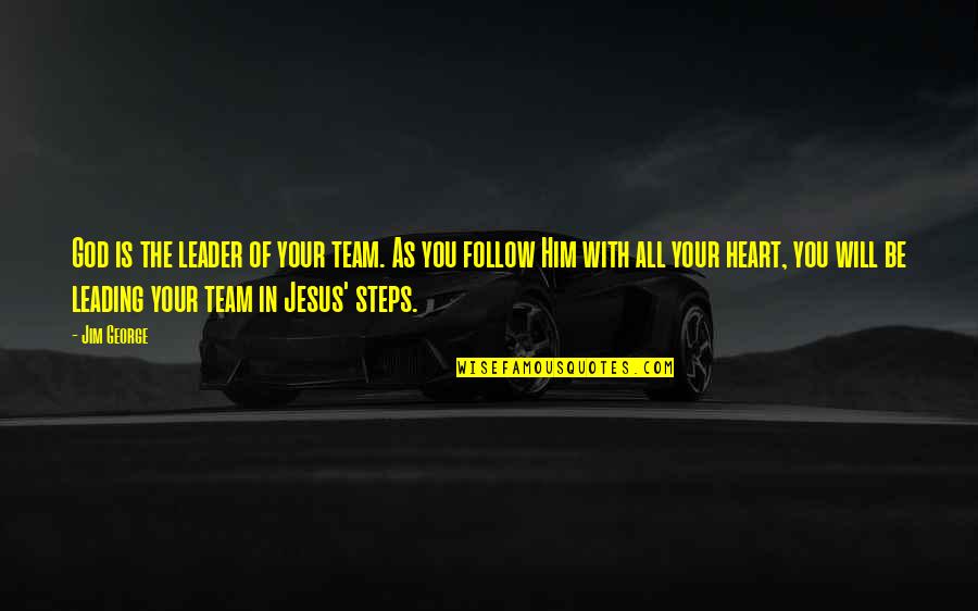 Him Leading You On Quotes By Jim George: God is the leader of your team. As Him Leading You On Quotes By Jim George: God is the leader of your team. As