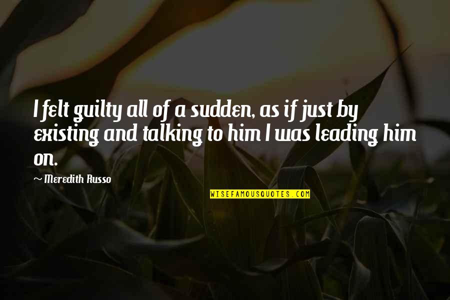 Him Leading You On Quotes By Meredith Russo: I felt guilty all of a sudden, as Him Leading You On Quotes By Meredith Russo: I felt guilty all of a sudden, as