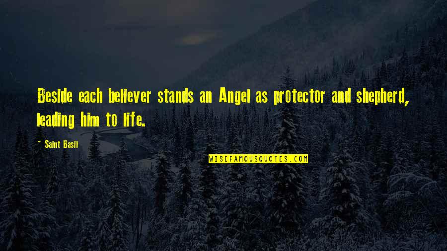 Him Leading You On Quotes By Saint Basil: Beside each believer stands an Angel as protector