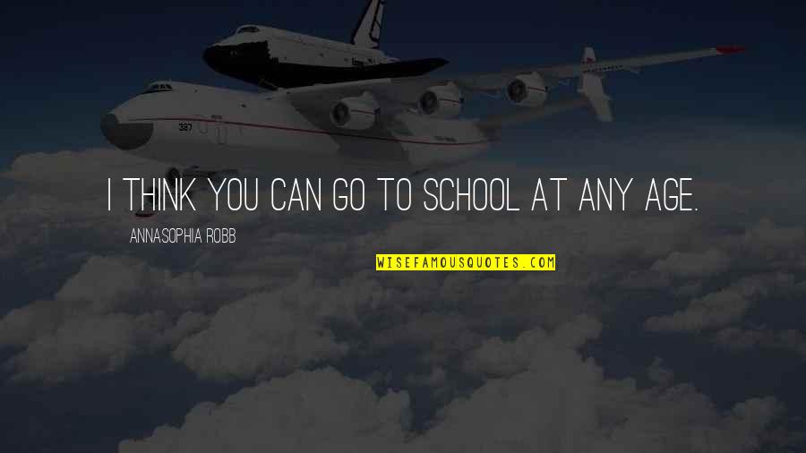 Him Leaving For Another Girl Quotes By AnnaSophia Robb: I think you can go to school at Him Leaving For Another Girl Quotes By AnnaSophia Robb: I think you can go to school at