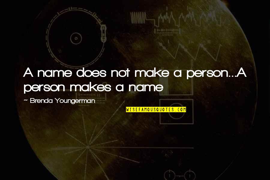 Him Leaving For Another Girl Quotes By Brenda Youngerman: A name does not make a person...A person Him Leaving For Another Girl Quotes By Brenda Youngerman: A name does not make a person...A person