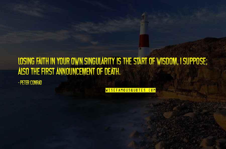 Him Leaving For Another Girl Quotes By Peter Conrad: Losing faith in your own singularity is the Him Leaving For Another Girl Quotes By Peter Conrad: Losing faith in your own singularity is the