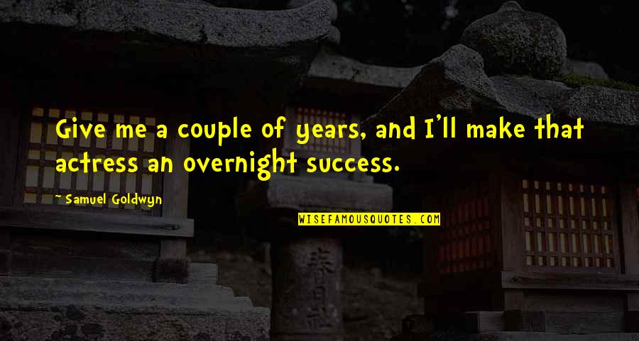Him Leaving For Another Girl Quotes By Samuel Goldwyn: Give me a couple of years, and I'll