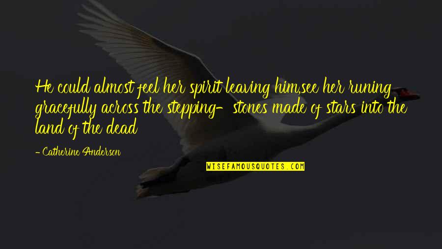Him Leaving Her Quotes By Catherine Anderson: He could almost feel her spirit leaving him,see Him Leaving Her Quotes By Catherine Anderson: He could almost feel her spirit leaving him,see