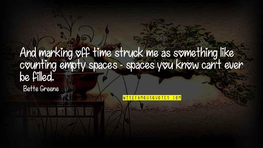 Him Leaving You For Another Girl Quotes By Bette Greene: And marking off time struck me as something Him Leaving You For Another Girl Quotes By Bette Greene: And marking off time struck me as something