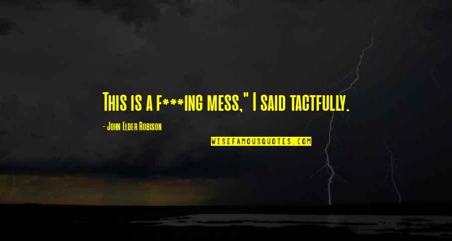 Him Leaving You For Another Girl Quotes By John Elder Robison: This is a f***ing mess," I said tactfully. Him Leaving You For Another Girl Quotes By John Elder Robison: This is a f***ing mess," I said tactfully.