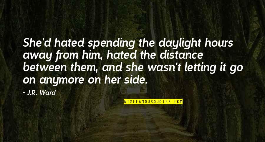Him Letting Her Go Quotes By J.R. Ward: She'd hated spending the daylight hours away from