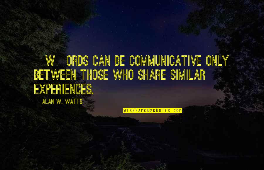 Him Looking At Her Quotes By Alan W. Watts: [W]ords can be communicative only between those who