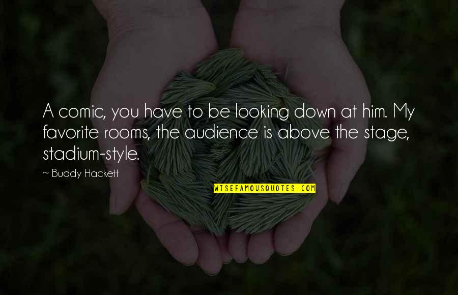 Him Looking At You Quotes By Buddy Hackett: A comic, you have to be looking down Him Looking At You Quotes By Buddy Hackett: A comic, you have to be looking down