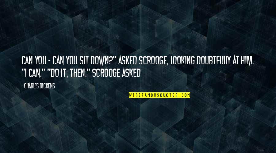 Him Looking At You Quotes By Charles Dickens: Can you - can you sit down?" asked