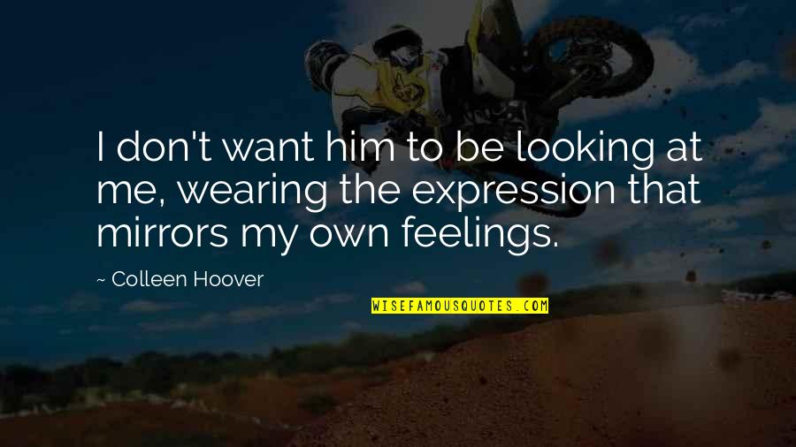 Him Looking At You Quotes By Colleen Hoover: I don't want him to be looking at