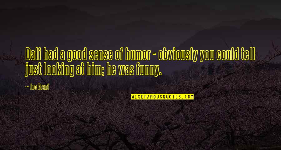 Him Looking At You Quotes By Joe Grant: Dali had a good sense of humor - Him Looking At You Quotes By Joe Grant: Dali had a good sense of humor -